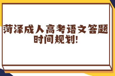 菏澤成人高考語文答題時間規(guī)劃