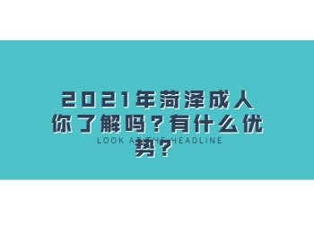 2021年菏澤成人你了解嗎有什么優勢