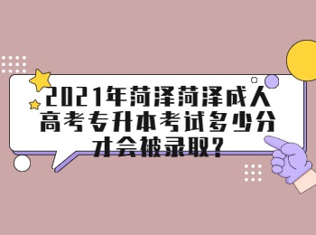 2021年菏澤菏澤成人高考專升本考試多少分才會被錄取