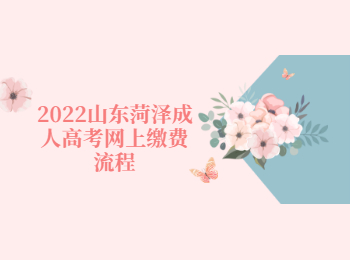 2022山東菏澤成人高考網上繳費流程