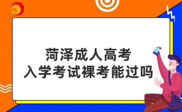 菏澤成人高考入學考試裸考能過嗎